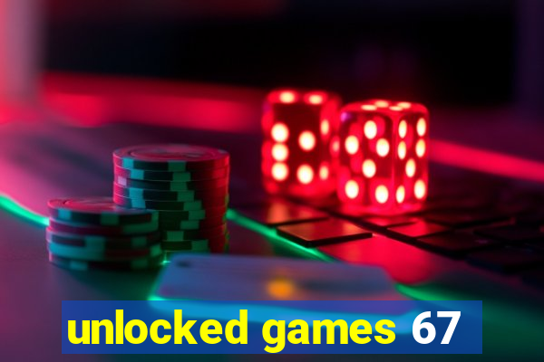 unlocked games 67